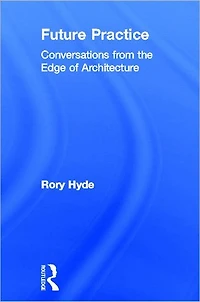 Future Practice: Conversations from the Edge of Architecture
