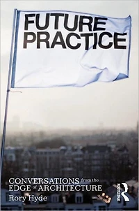 Future Practice: Conversations from the Edge of Architecture