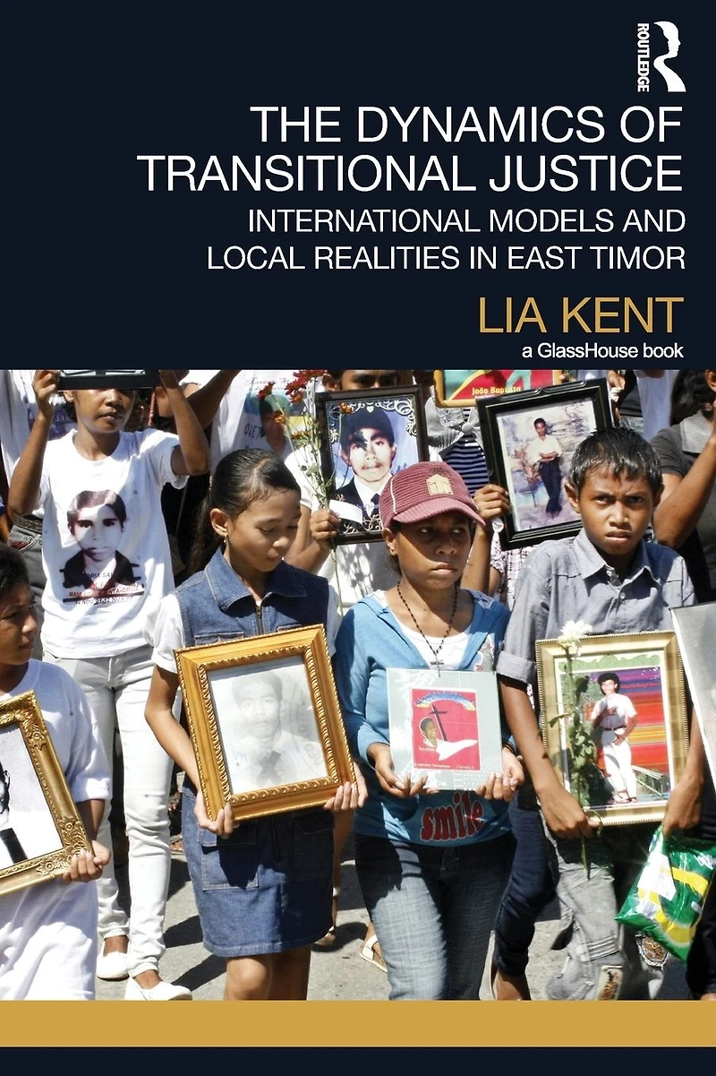 The Dynamics of Transitional Justice:: International Models and Local Realities East Timor