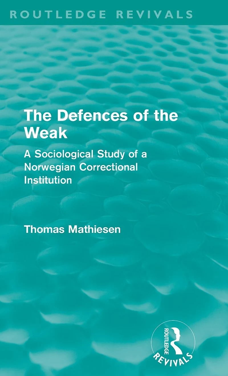 the Defences of Weak (Routledge Revivals): a Sociological Study Norwegian Correctional Institution
