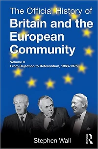 the Official History of Britain and European Community, Vol. II: From Rejection to Referendum, 1963-1975