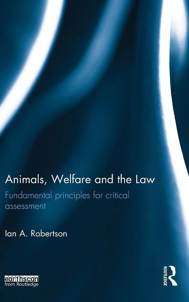 Animals, Welfare and the Law: Fundamental Principles for Critical Assessment