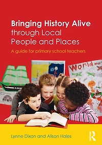 Bringing History Alive through Local People and Places: A guide for primary school teachers