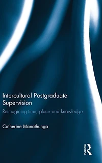 Intercultural Postgraduate Supervision: Reimagining time, place and knowledge