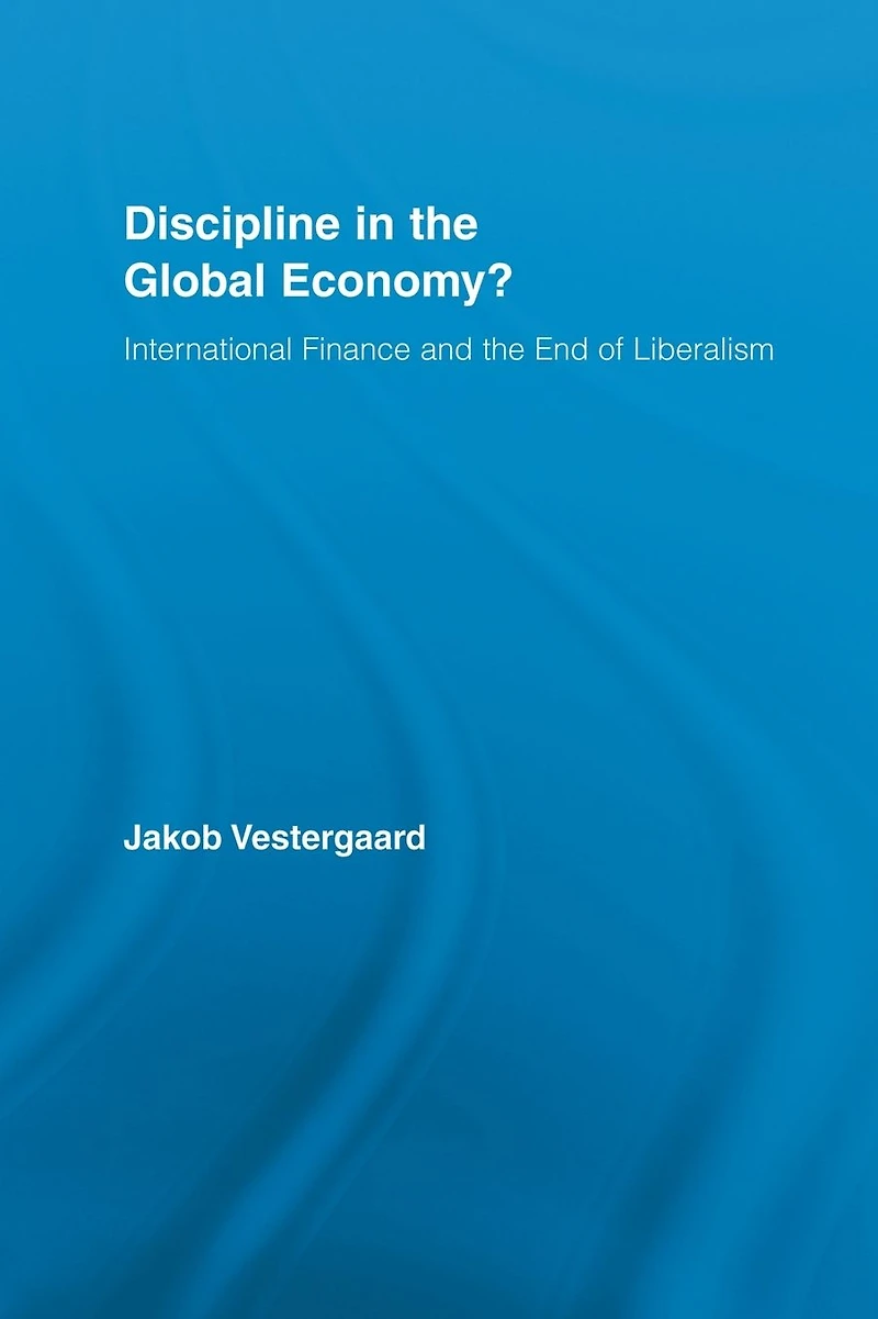 Discipline the Global Economy?: International Finance and End of Liberalism