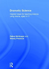 Dramatic Science: Inspired ideas for teaching science using drama ages 5-11