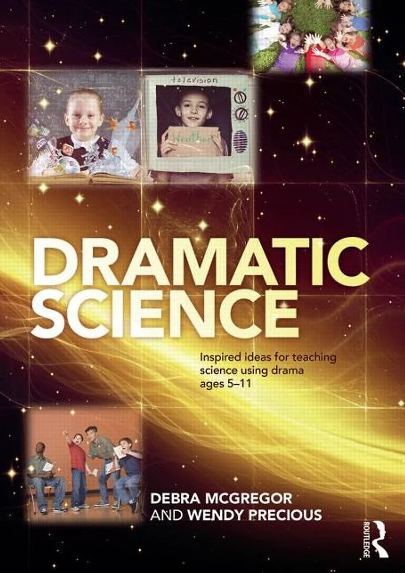 Dramatic Science: Inspired ideas for teaching science using drama ages 5-11
