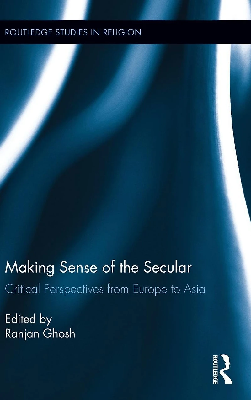 Making Sense of the Secular: Critical Perspectives from Europe to Asia