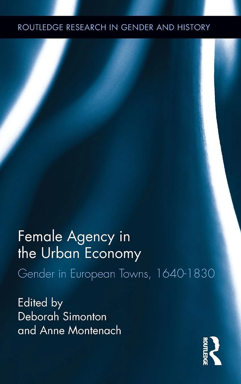 Female Agency the Urban Economy: Gender European Towns, 1640-1830