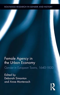 Female Agency the Urban Economy: Gender European Towns, 1640-1830
