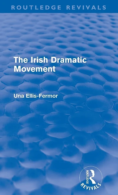Irish Dramatic Movement (Routledge Revivals): An Interpretation