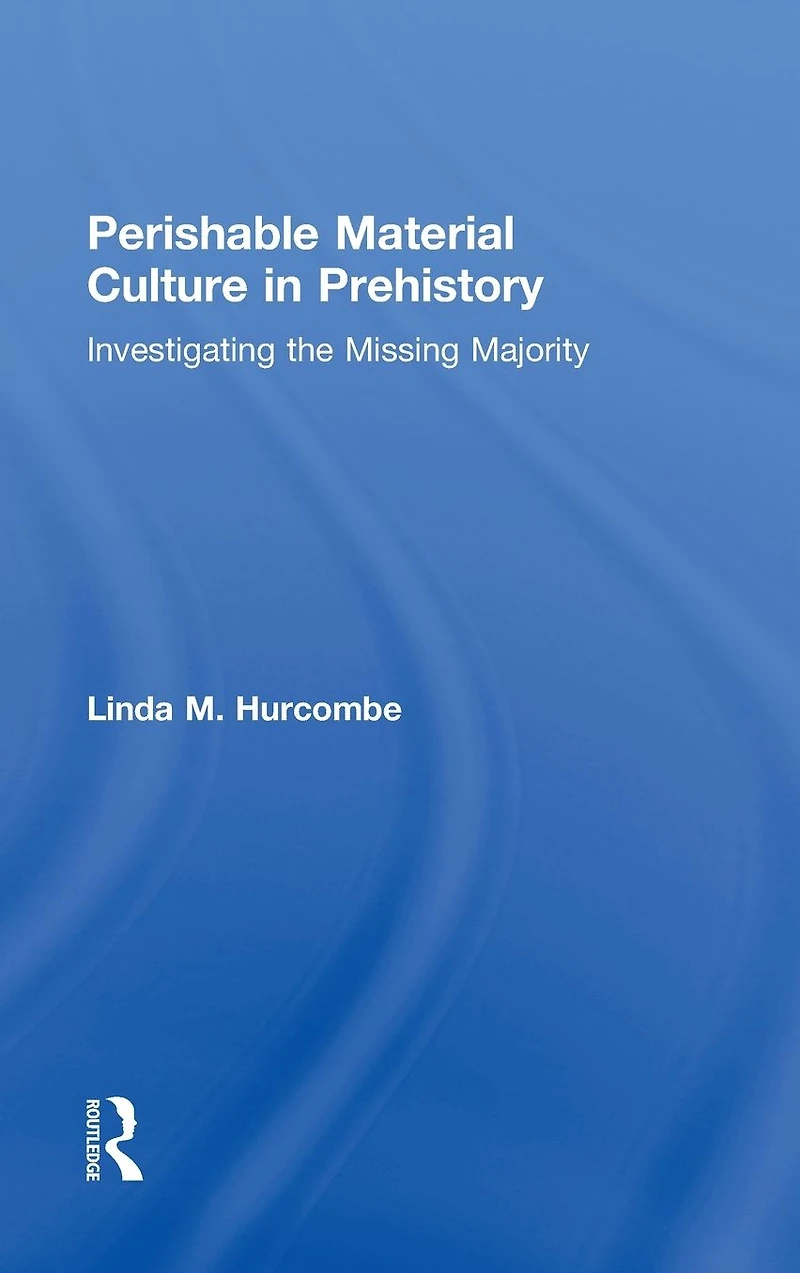 Perishable Material Culture Prehistory: Investigating the Missing Majority
