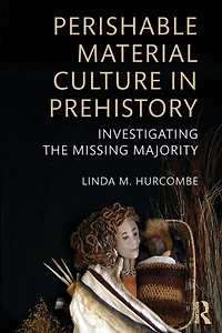 Perishable Material Culture Prehistory: Investigating the Missing Majority