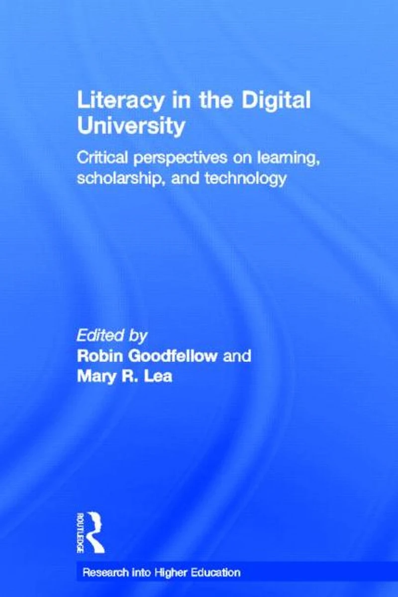 Literacy the Digital University: Critical perspectives on learning, scholarship and technology