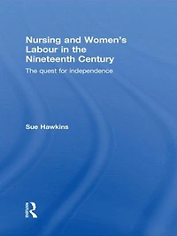 Nursing and Women's Labour The Nineteenth Century: Quest for Independence