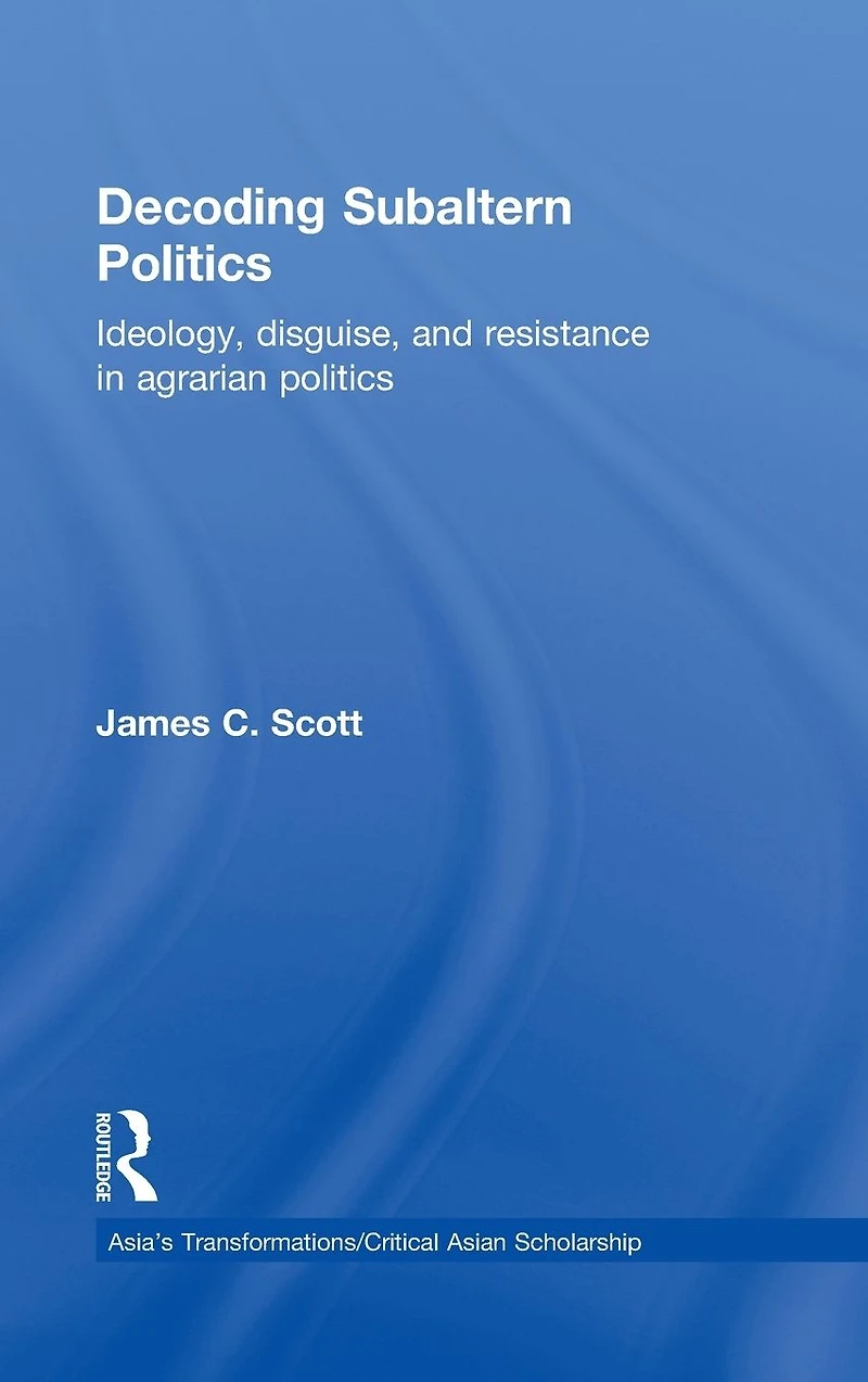 Decoding Subaltern Politics: Ideology, Disguise, and Resistance Agrarian Politics