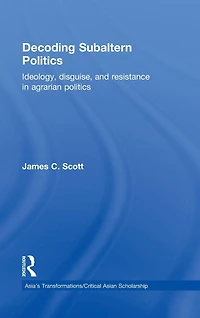 Decoding Subaltern Politics: Ideology, Disguise, and Resistance Agrarian Politics
