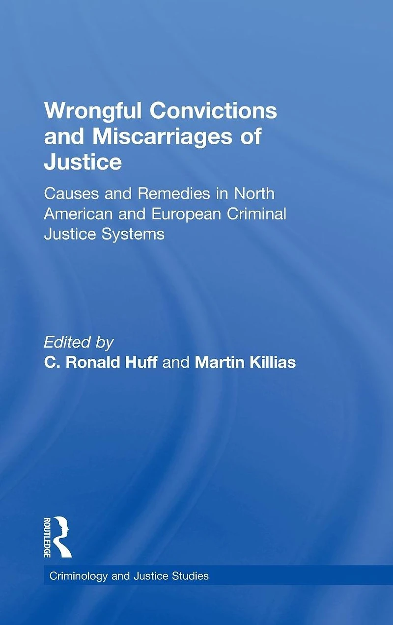Wrongful Convictions and Miscarriages of Justice: Causes Remedies North American European Criminal Justice Systems