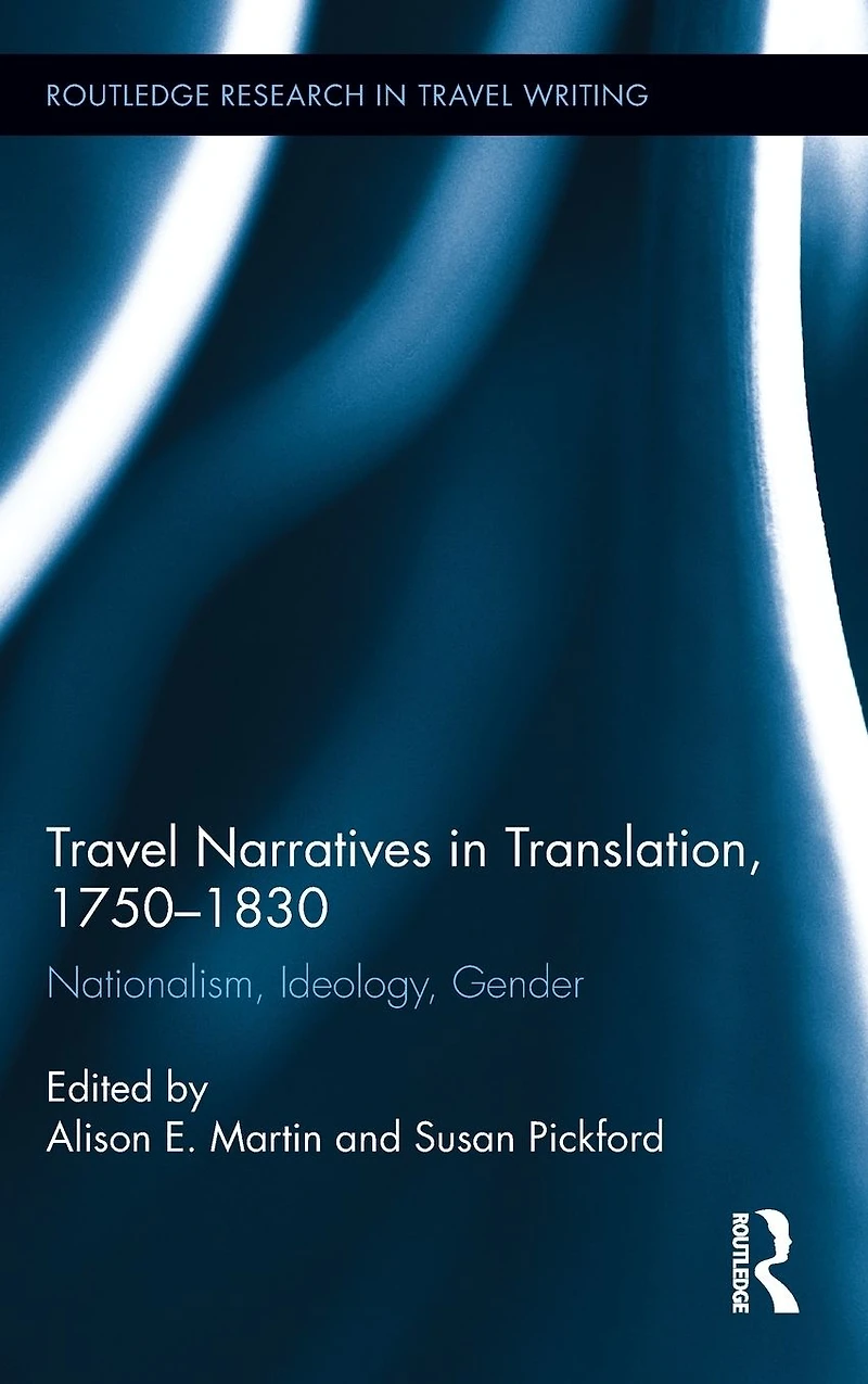 Travel Narratives Translation, 1750-1830: Nationalism, Ideology, Gender