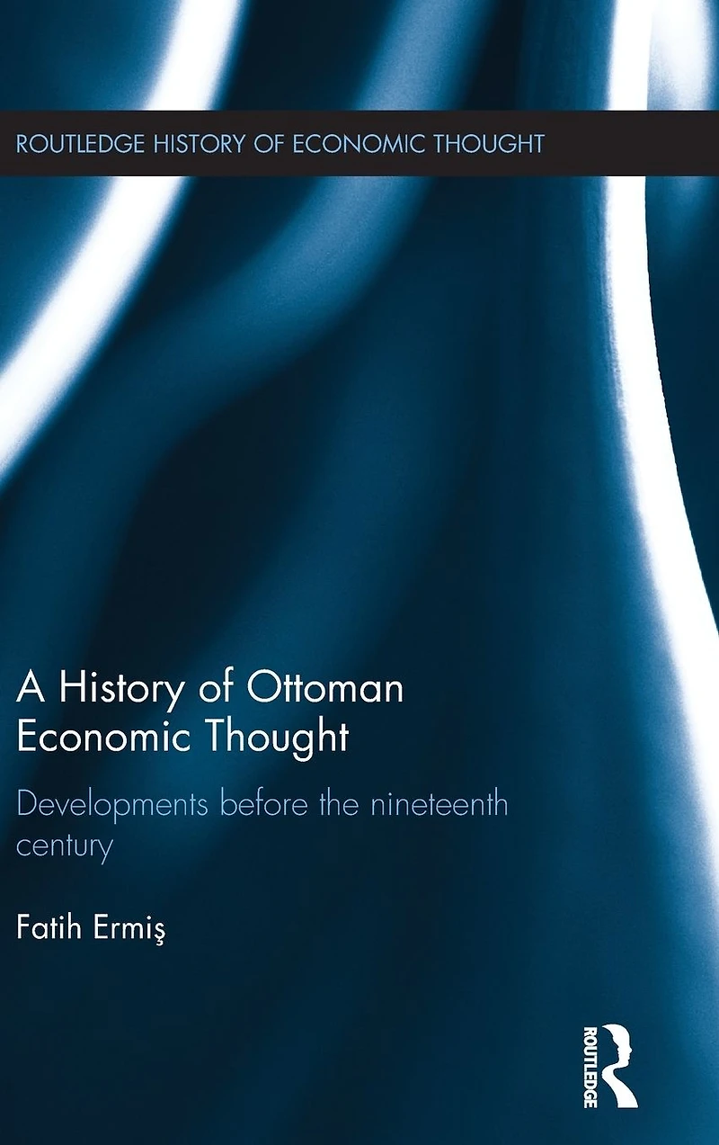 A History of Ottoman Economic Thought: Developments Before the Nineteenth Century
