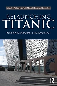 Relaunching Titanic: Memory and marketing the New Belfast