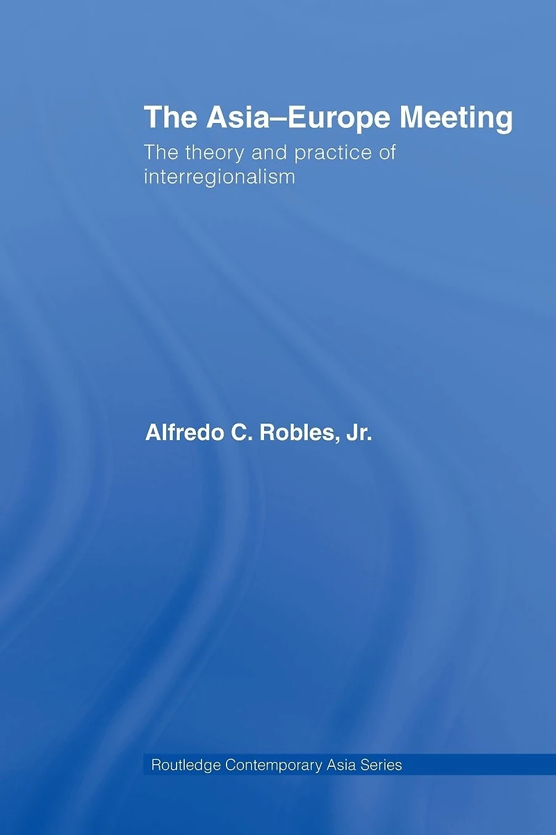 The Asia-Europe Meeting: Theory and Practice of Interregionalism