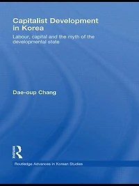 Capitalist Development Korea: Labour, Capital and the Myth of Developmental State