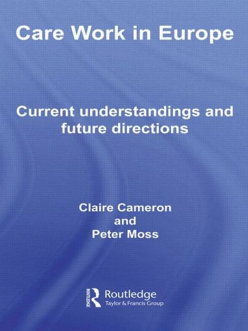 Care Work Europe: Current Understandings and Future Directions