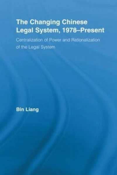 The Changing Chinese Legal System, 1978-Present: Centralization of Power and Rationalization of the Legal System