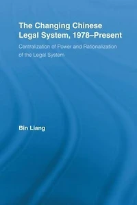 The Changing Chinese Legal System, 1978-Present: Centralization of Power and Rationalization of the Legal System