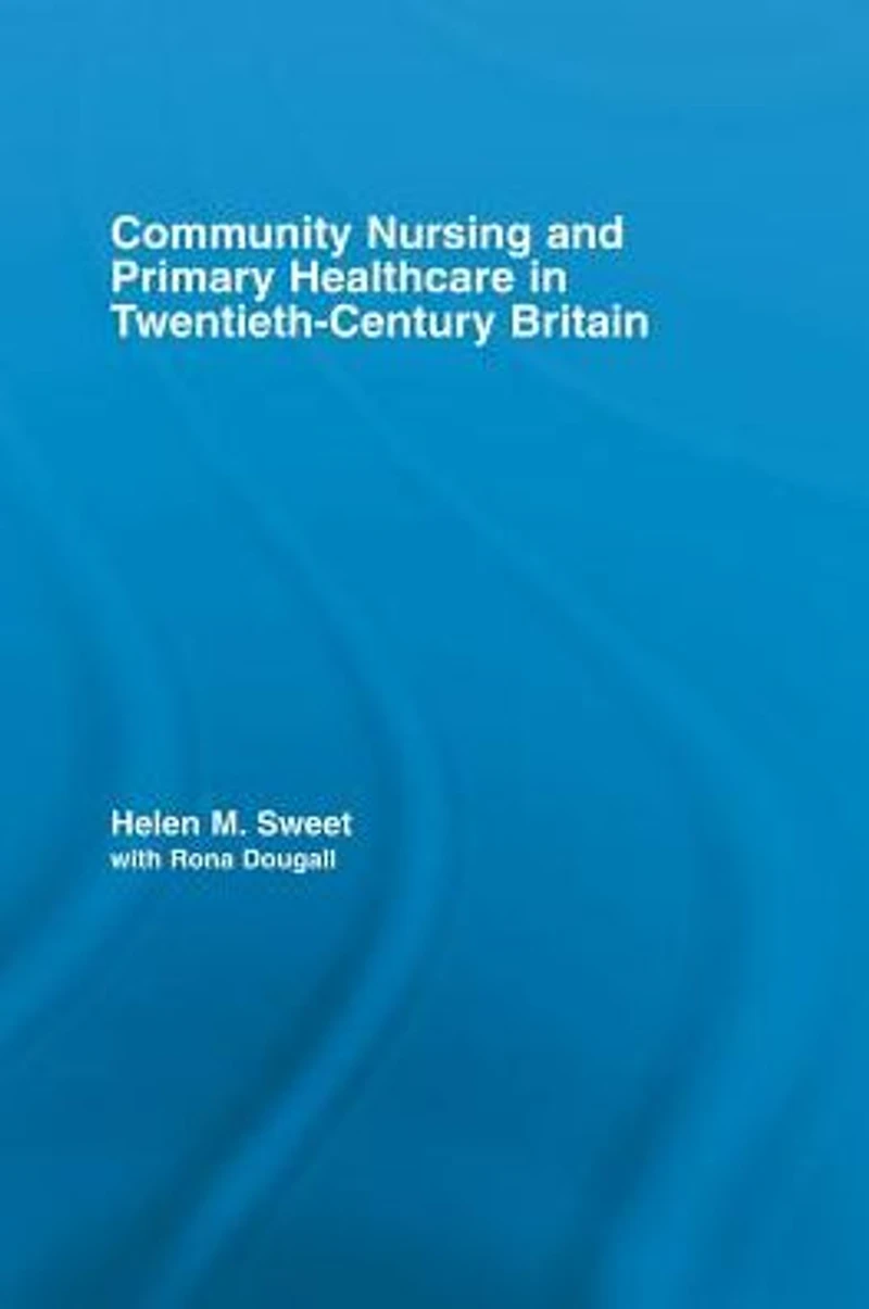Community Nursing and Primary Healthcare Twentieth-Century Britain