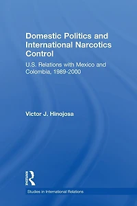 Domestic Politics and International Narcotics Control: U.S. Relations with Mexico Colombia, 1989-2000