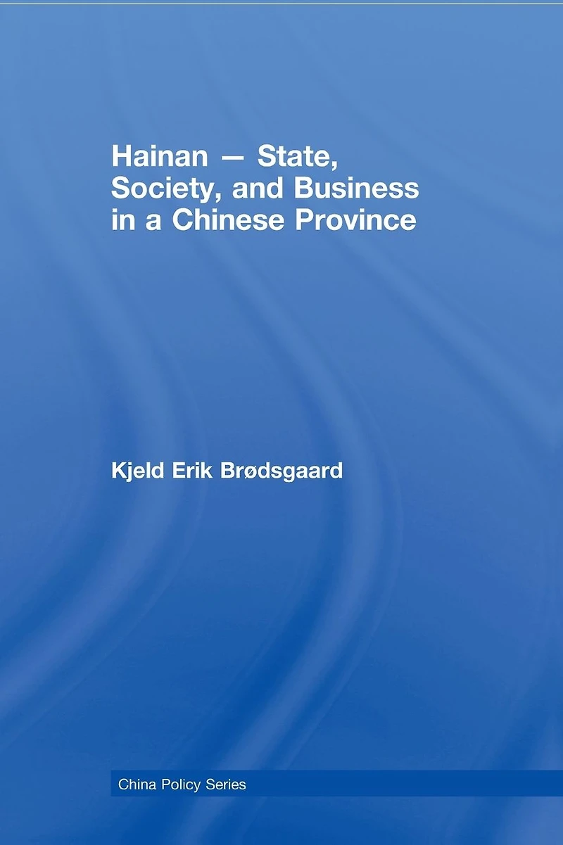 Hainan - State, Society, and Business a Chinese Province