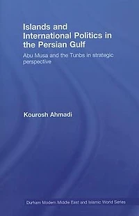 Islands and International Politics The Persian Gulf: Abu Musa Tunbs Strategic Context