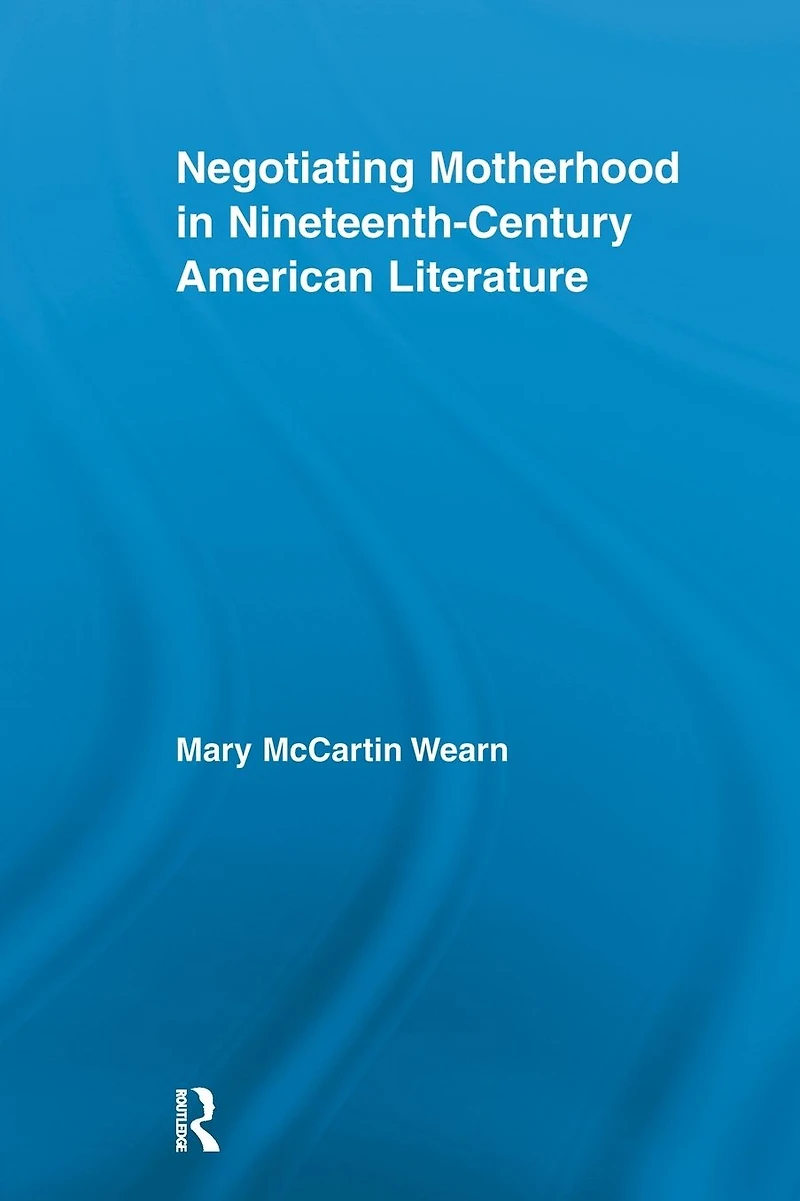 Negotiating Motherhood Nineteenth-Century American Literature
