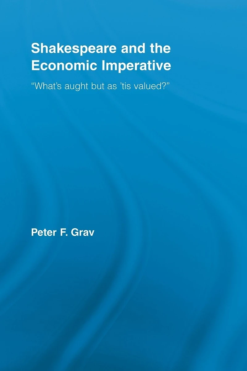Shakespeare and the Economic Imperative: "What's aught but as 'tis valued?"