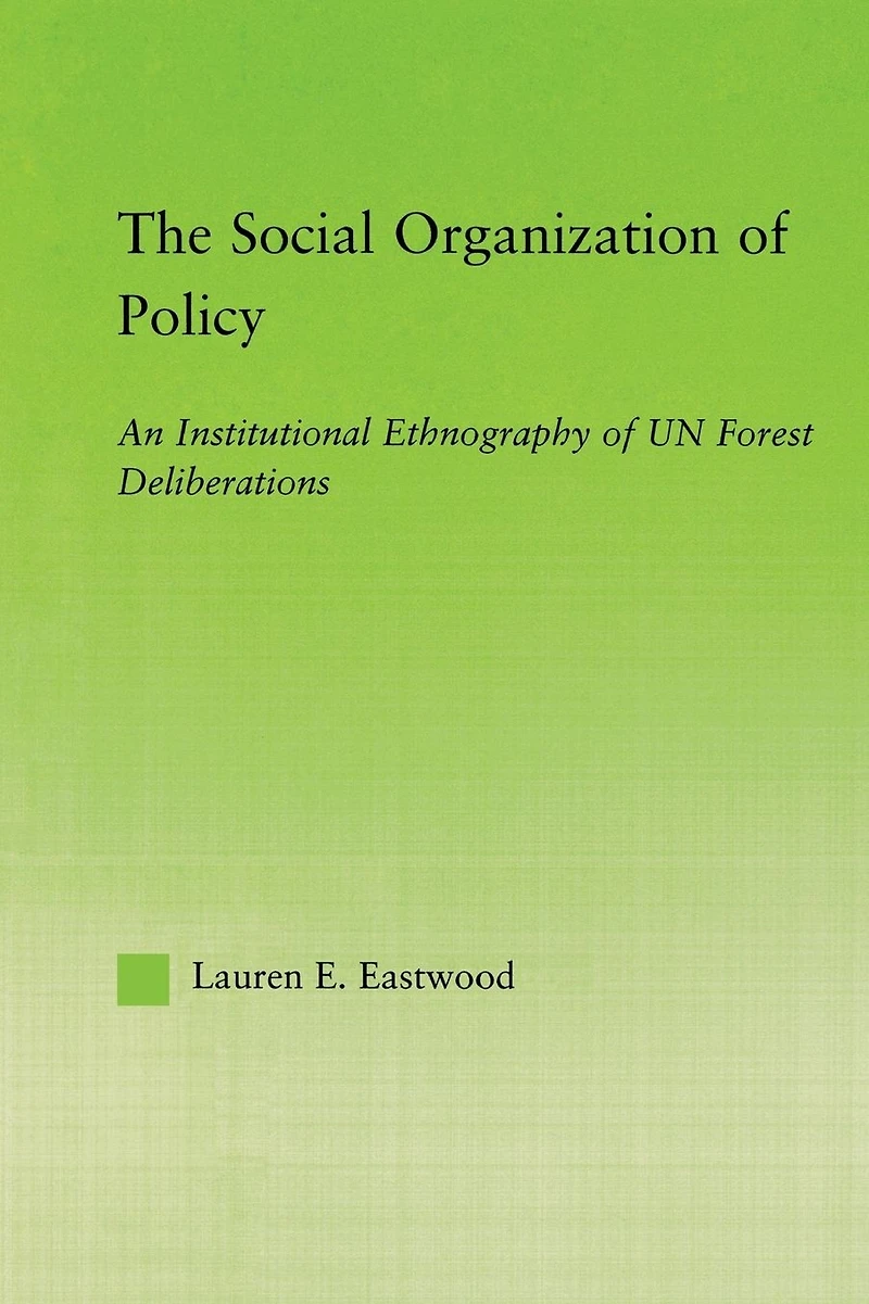 The Social Organization of Policy: An Institutional Ethnography UN Forest Deliberations