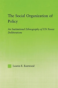 The Social Organization of Policy: An Institutional Ethnography UN Forest Deliberations