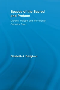 Spaces of the Sacred and Profane: Dickens, Trollope, Victorian Cathedral Town