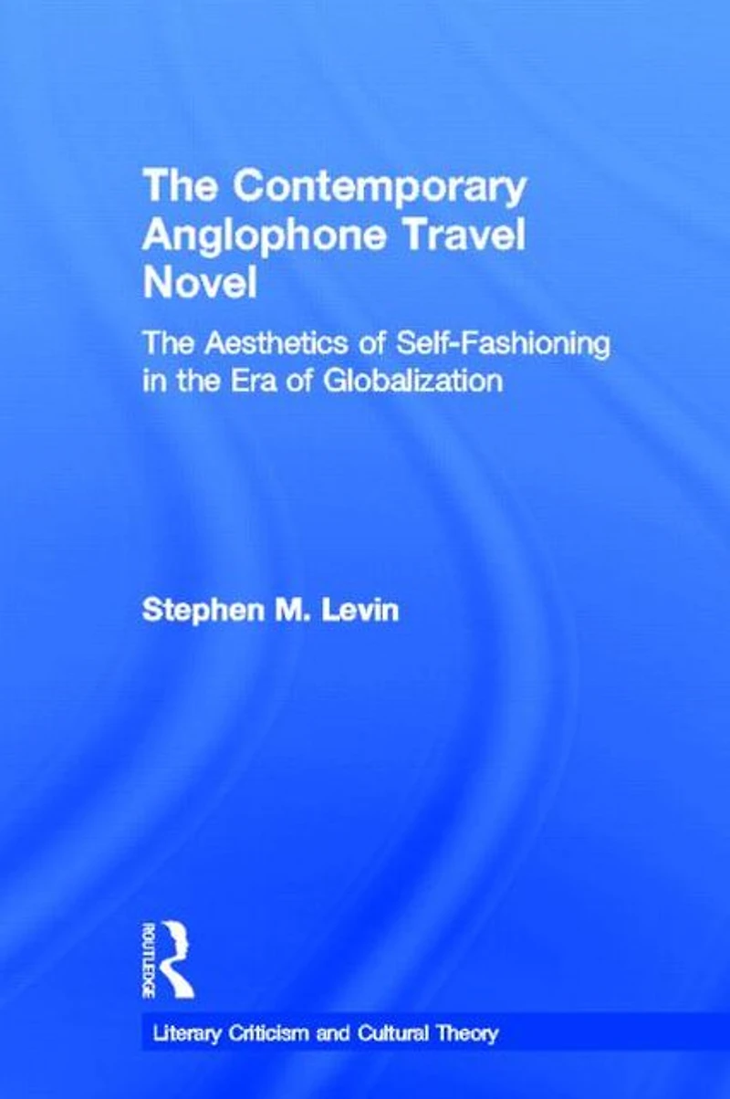 the Contemporary Anglophone Travel Novel: Aesthetics of Self-Fashioning Era Globalization
