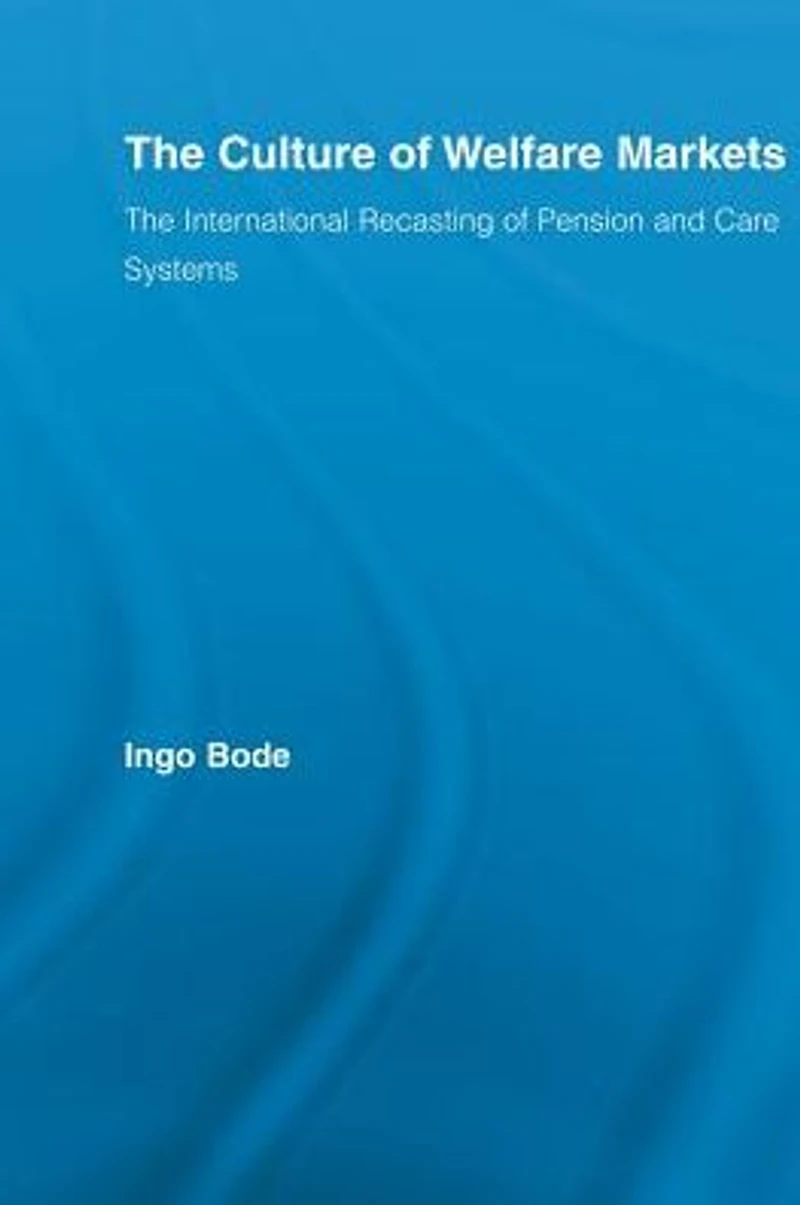 The Culture of Welfare Markets: International Recasting Pension and Care Systems