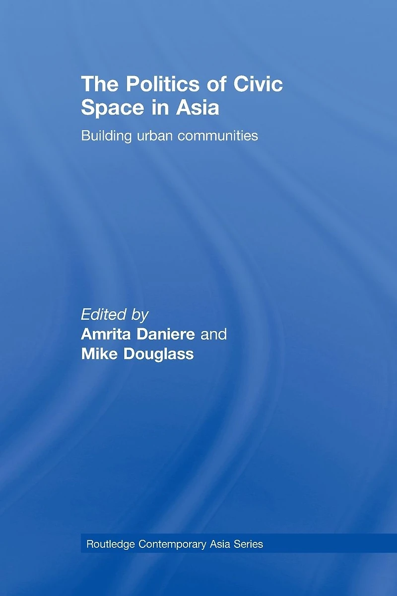 The Politics of Civic Space Asia: Building Urban Communities