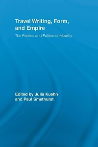 Travel Writing, Form, and Empire: The Poetics Politics of Mobility