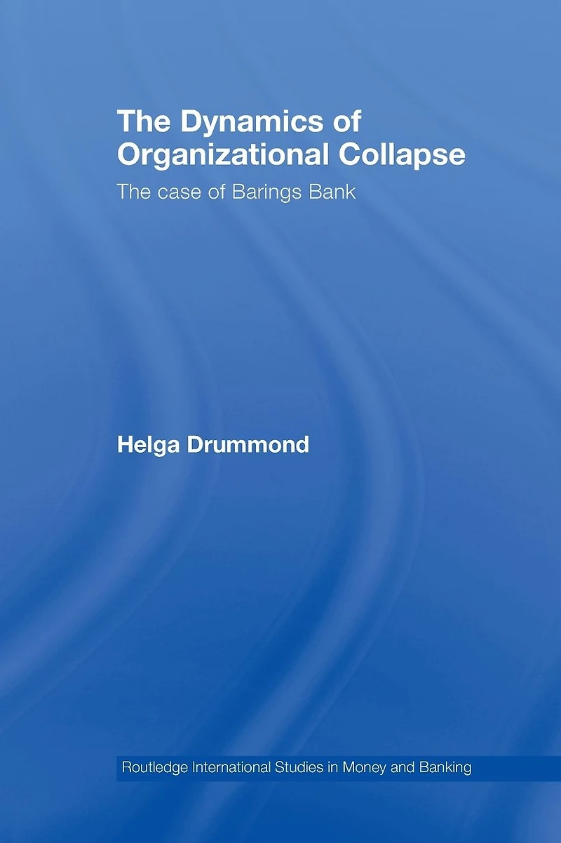 The Dynamics of Organizational Collapse: Case Barings Bank