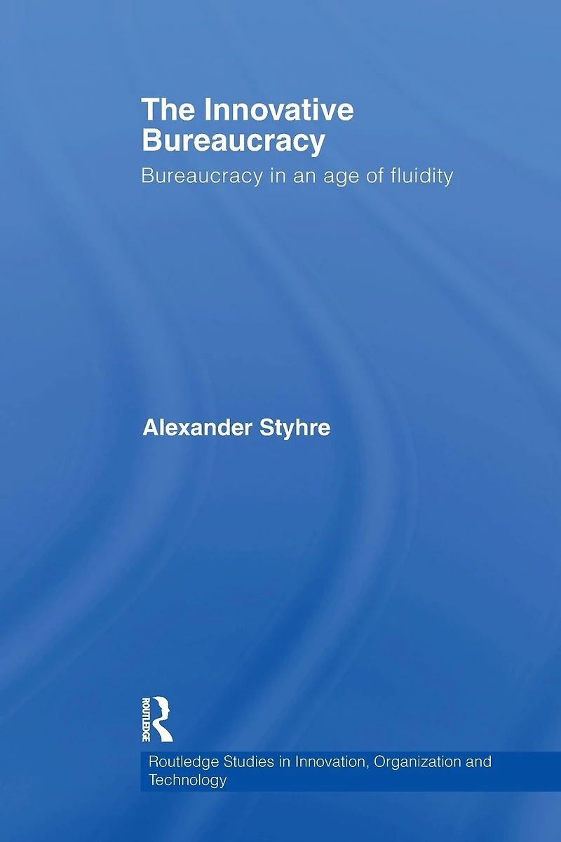 The Innovative Bureaucracy: Bureaucracy an Age of Fluidity