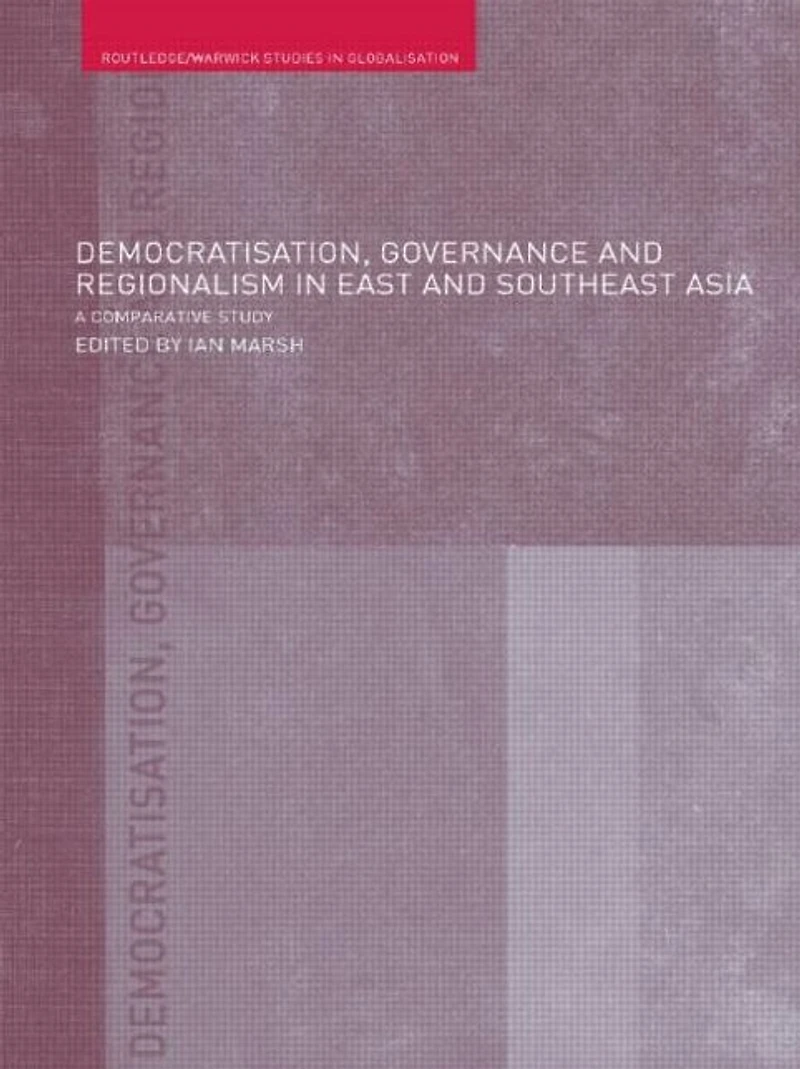 Democratisation, Governance and Regionalism East Southeast Asia: A Comparative Study