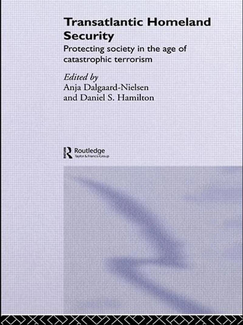 Transatlantic Homeland Security: Protecting Society the Age of Catastrophic Terrorism