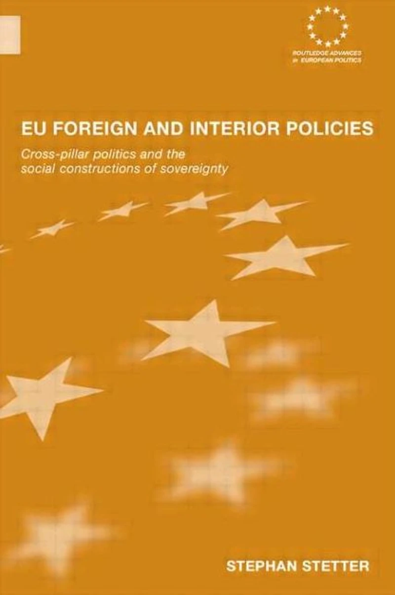 EU Foreign and Interior Policies: Cross-Pillar Politics the Social Construction of Sovereignty