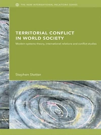 Territorial Conflicts World Society: Modern Systems Theory, International Relations and Conflict Studies