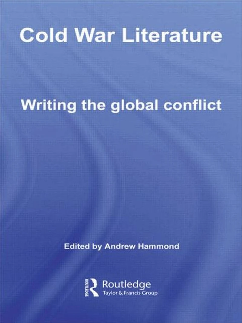 Cold War Literature: Writing the Global Conflict